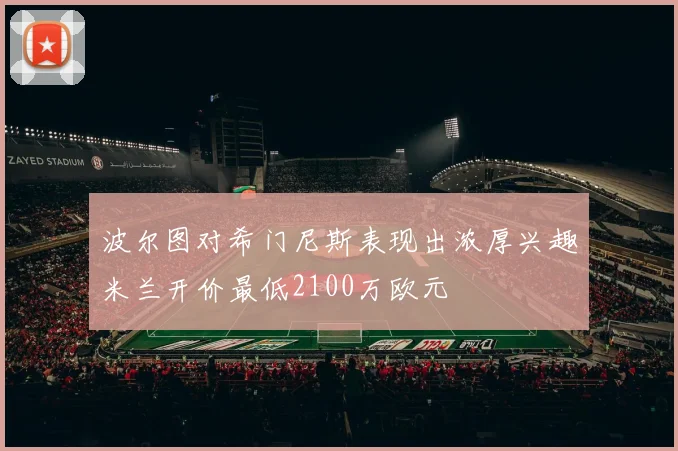 波尔图对希门尼斯表现出浓厚兴趣米兰开价最低2100万欧元