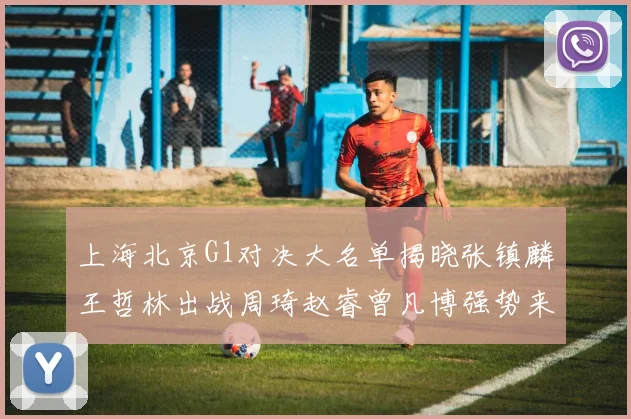 上海北京G1对决大名单揭晓张镇麟王哲林出战周琦赵睿曾凡博强势来袭